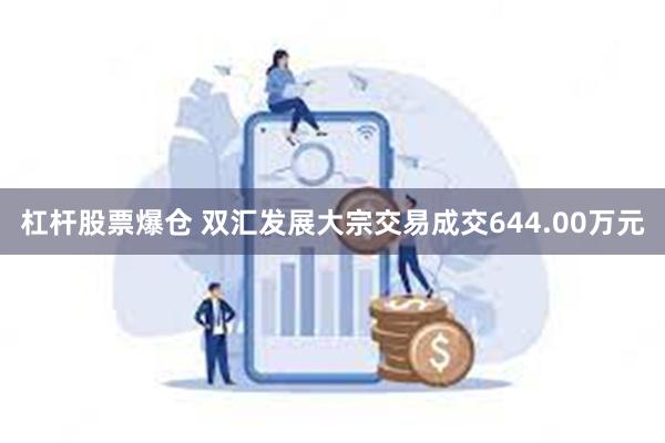 杠杆股票爆仓 双汇发展大宗交易成交644.00万元