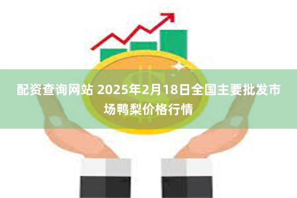 配资查询网站 2025年2月18日全国主要批发市场鸭梨价格行情